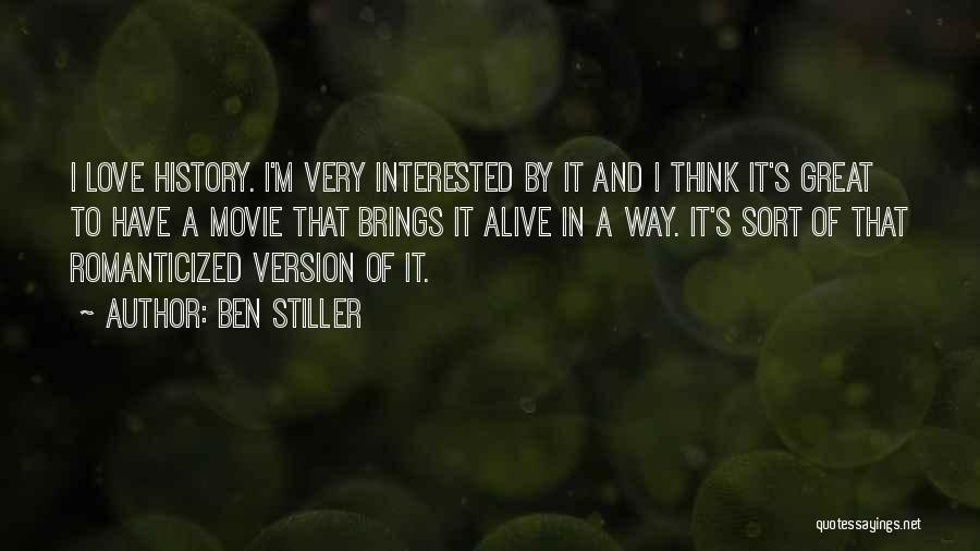 Ben Stiller Quotes: I Love History. I'm Very Interested By It And I Think It's Great To Have A Movie That Brings It