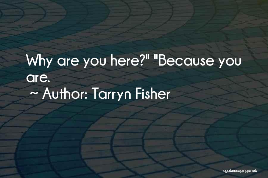 Tarryn Fisher Quotes: Why Are You Here? Because You Are.