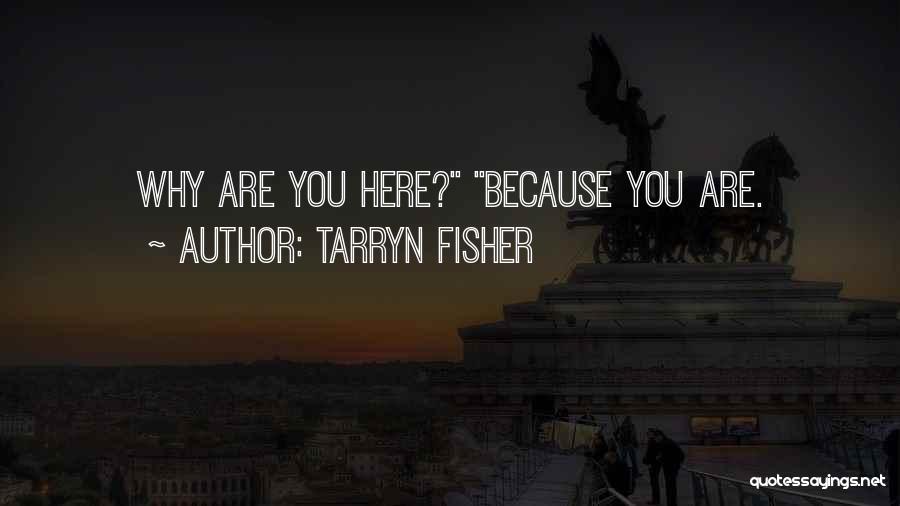 Tarryn Fisher Quotes: Why Are You Here? Because You Are.