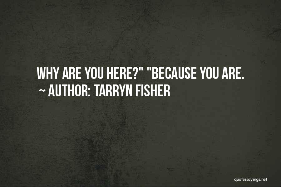 Tarryn Fisher Quotes: Why Are You Here? Because You Are.