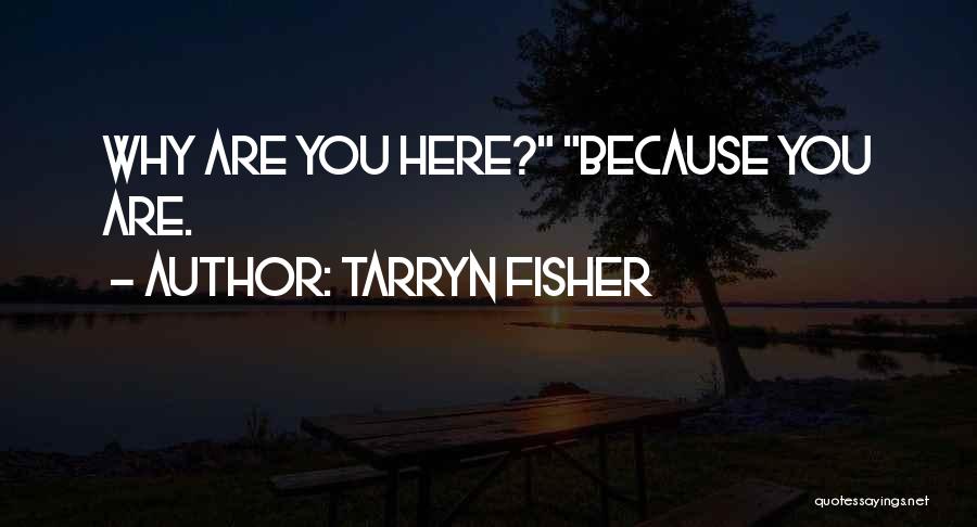 Tarryn Fisher Quotes: Why Are You Here? Because You Are.