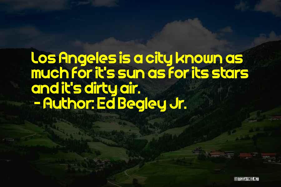 Ed Begley Jr. Quotes: Los Angeles Is A City Known As Much For It's Sun As For Its Stars And It's Dirty Air.