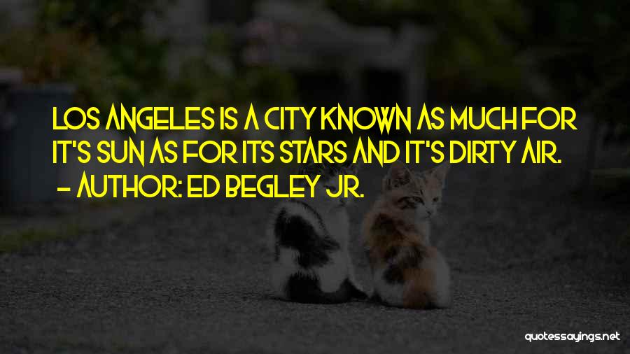 Ed Begley Jr. Quotes: Los Angeles Is A City Known As Much For It's Sun As For Its Stars And It's Dirty Air.