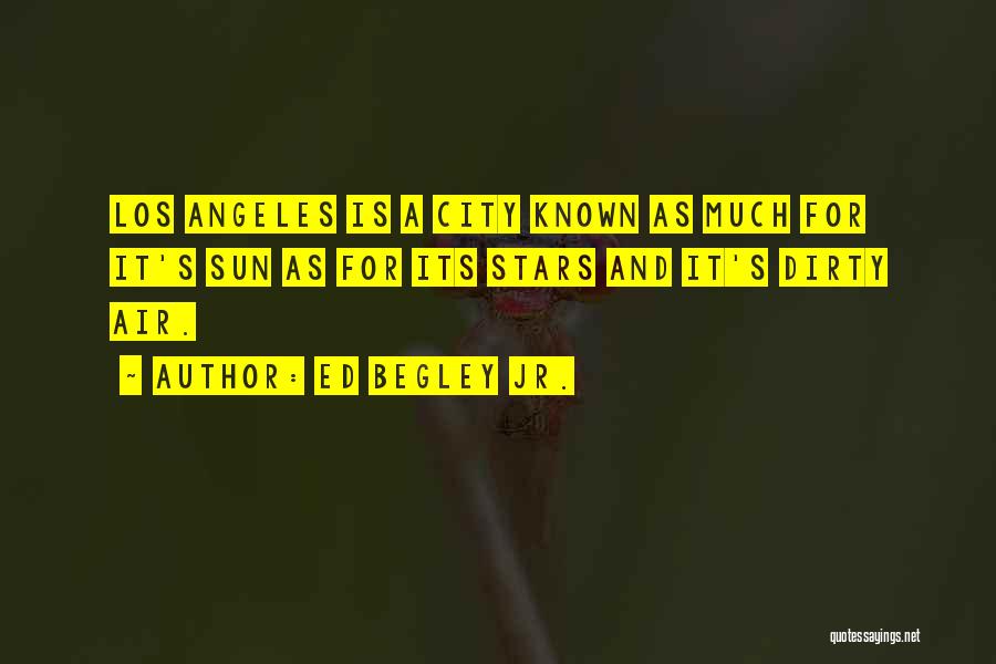 Ed Begley Jr. Quotes: Los Angeles Is A City Known As Much For It's Sun As For Its Stars And It's Dirty Air.