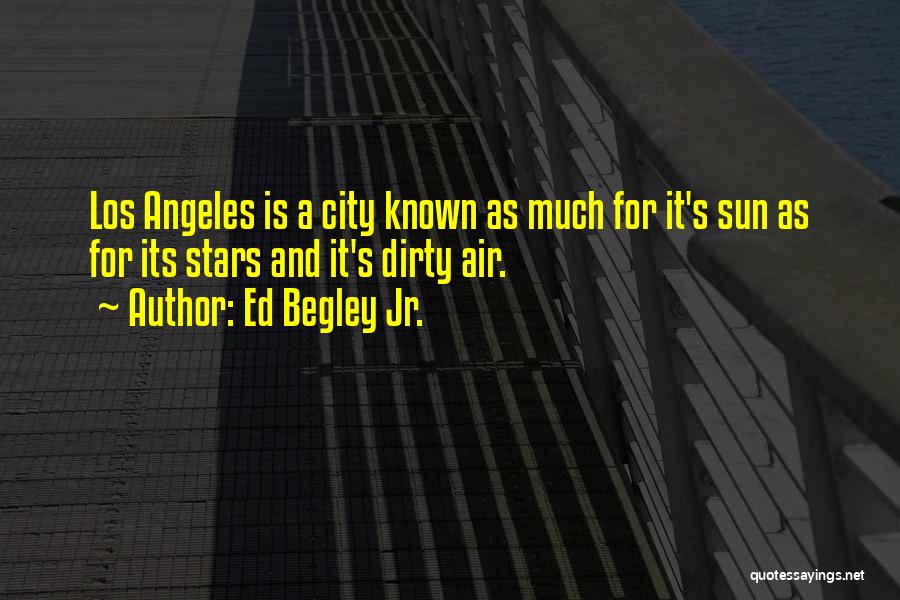 Ed Begley Jr. Quotes: Los Angeles Is A City Known As Much For It's Sun As For Its Stars And It's Dirty Air.