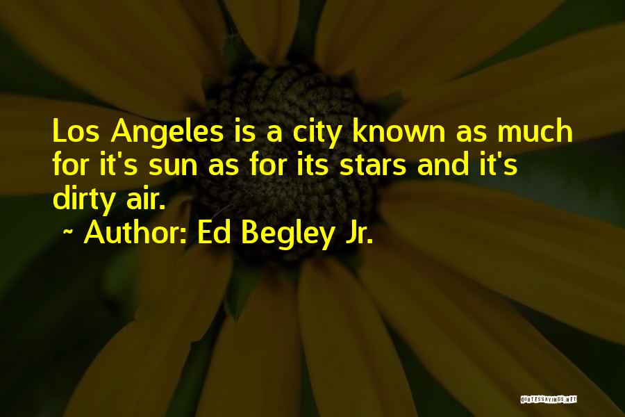 Ed Begley Jr. Quotes: Los Angeles Is A City Known As Much For It's Sun As For Its Stars And It's Dirty Air.