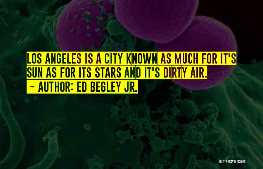 Ed Begley Jr. Quotes: Los Angeles Is A City Known As Much For It's Sun As For Its Stars And It's Dirty Air.