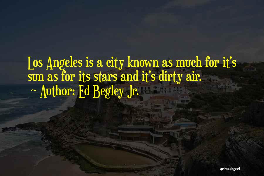 Ed Begley Jr. Quotes: Los Angeles Is A City Known As Much For It's Sun As For Its Stars And It's Dirty Air.