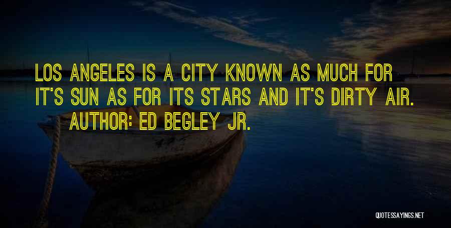 Ed Begley Jr. Quotes: Los Angeles Is A City Known As Much For It's Sun As For Its Stars And It's Dirty Air.