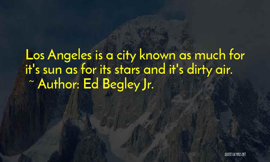 Ed Begley Jr. Quotes: Los Angeles Is A City Known As Much For It's Sun As For Its Stars And It's Dirty Air.