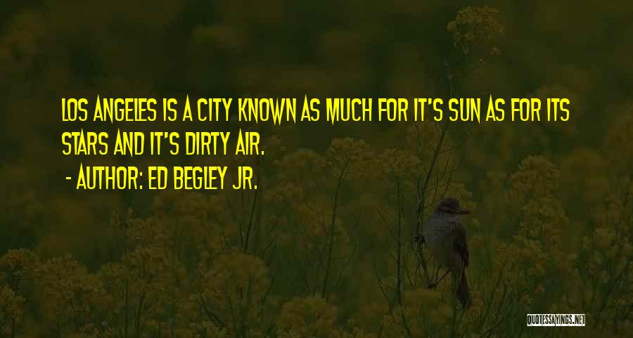 Ed Begley Jr. Quotes: Los Angeles Is A City Known As Much For It's Sun As For Its Stars And It's Dirty Air.