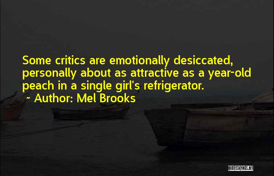 Mel Brooks Quotes: Some Critics Are Emotionally Desiccated, Personally About As Attractive As A Year-old Peach In A Single Girl's Refrigerator.