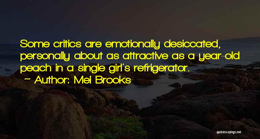 Mel Brooks Quotes: Some Critics Are Emotionally Desiccated, Personally About As Attractive As A Year-old Peach In A Single Girl's Refrigerator.