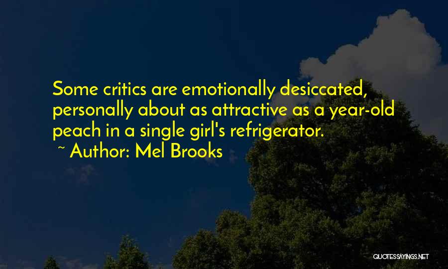 Mel Brooks Quotes: Some Critics Are Emotionally Desiccated, Personally About As Attractive As A Year-old Peach In A Single Girl's Refrigerator.