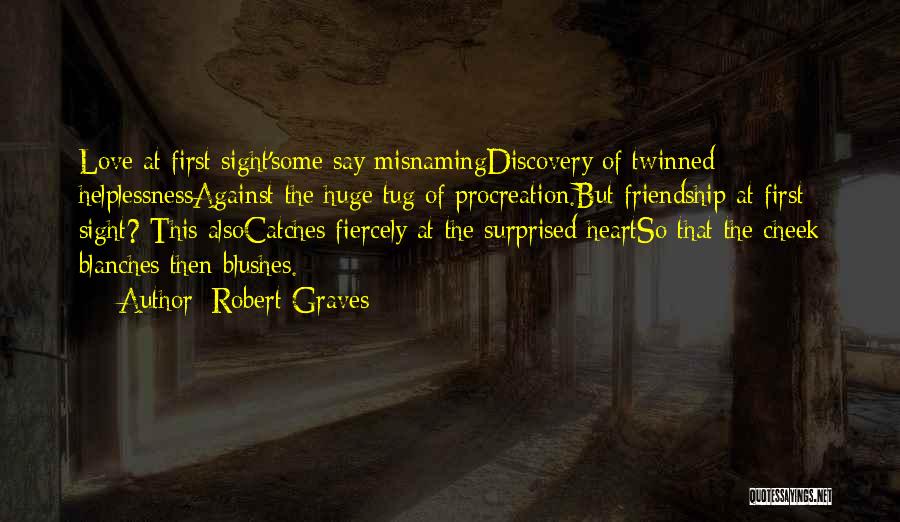 Robert Graves Quotes: Love At First Sight'some Say Misnamingdiscovery Of Twinned Helplessnessagainst The Huge Tug Of Procreation.but Friendship At First Sight? This Alsocatches
