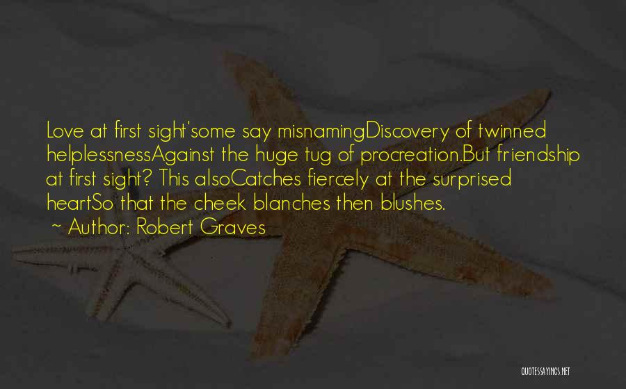 Robert Graves Quotes: Love At First Sight'some Say Misnamingdiscovery Of Twinned Helplessnessagainst The Huge Tug Of Procreation.but Friendship At First Sight? This Alsocatches