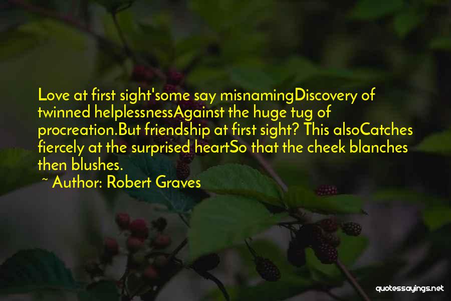Robert Graves Quotes: Love At First Sight'some Say Misnamingdiscovery Of Twinned Helplessnessagainst The Huge Tug Of Procreation.but Friendship At First Sight? This Alsocatches