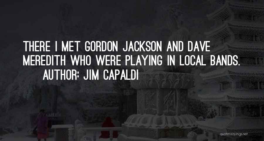 Jim Capaldi Quotes: There I Met Gordon Jackson And Dave Meredith Who Were Playing In Local Bands.