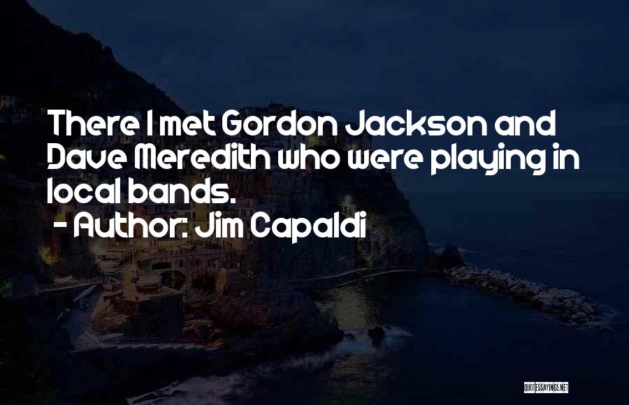 Jim Capaldi Quotes: There I Met Gordon Jackson And Dave Meredith Who Were Playing In Local Bands.