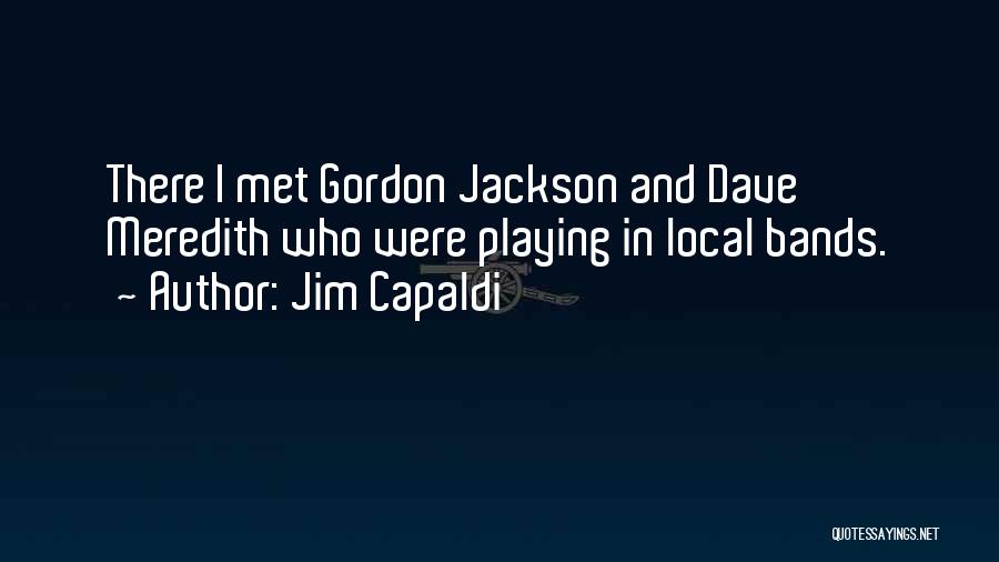 Jim Capaldi Quotes: There I Met Gordon Jackson And Dave Meredith Who Were Playing In Local Bands.