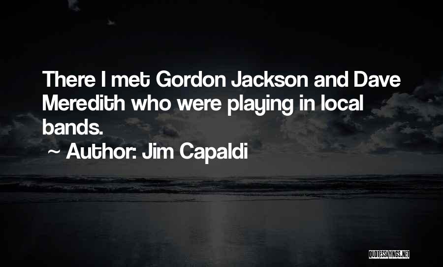 Jim Capaldi Quotes: There I Met Gordon Jackson And Dave Meredith Who Were Playing In Local Bands.