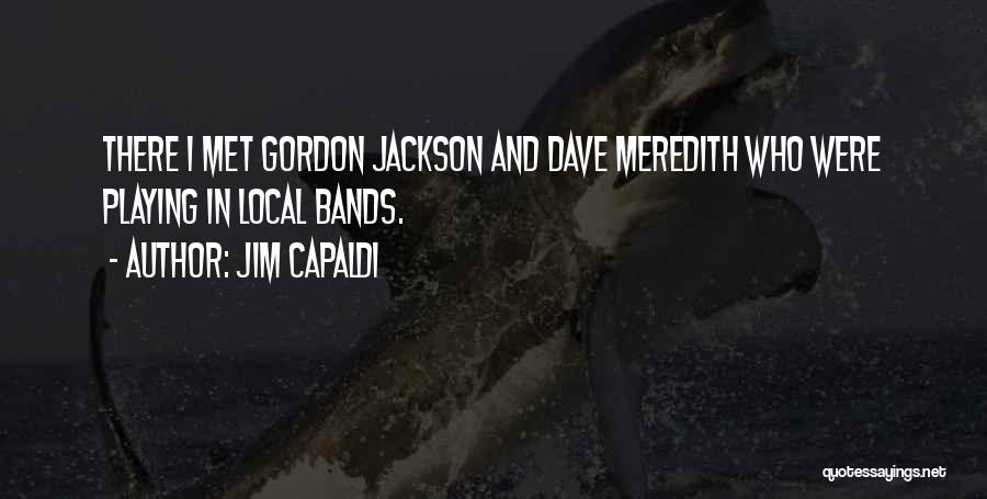 Jim Capaldi Quotes: There I Met Gordon Jackson And Dave Meredith Who Were Playing In Local Bands.