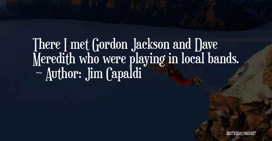 Jim Capaldi Quotes: There I Met Gordon Jackson And Dave Meredith Who Were Playing In Local Bands.