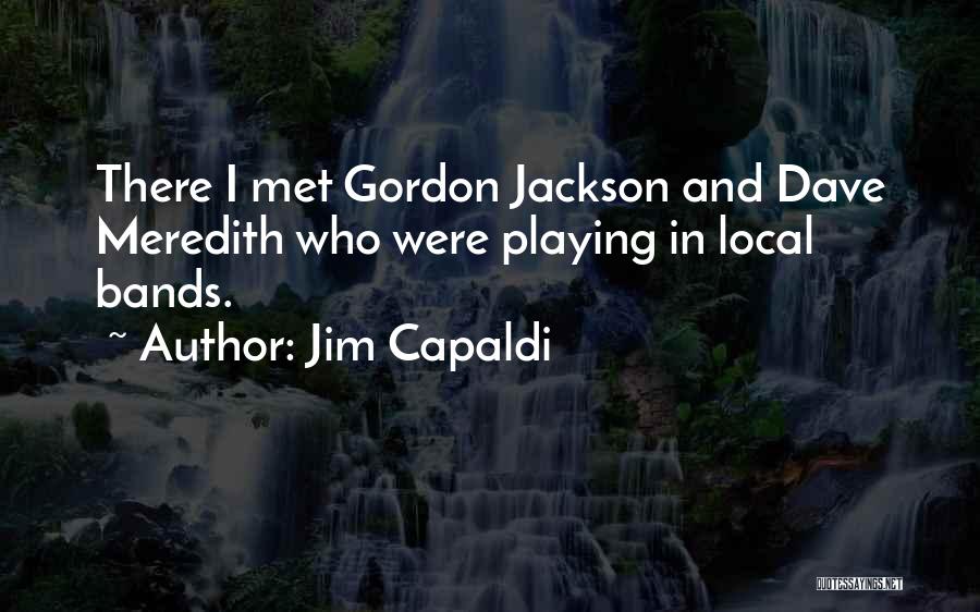 Jim Capaldi Quotes: There I Met Gordon Jackson And Dave Meredith Who Were Playing In Local Bands.