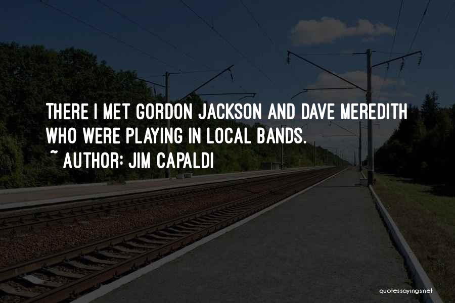 Jim Capaldi Quotes: There I Met Gordon Jackson And Dave Meredith Who Were Playing In Local Bands.