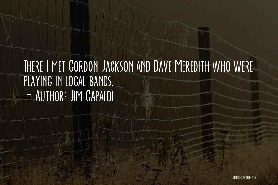 Jim Capaldi Quotes: There I Met Gordon Jackson And Dave Meredith Who Were Playing In Local Bands.