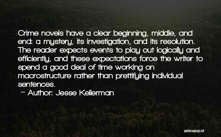 Jesse Kellerman Quotes: Crime Novels Have A Clear Beginning, Middle, And End: A Mystery, Its Investigation, And Its Resolution. The Reader Expects Events