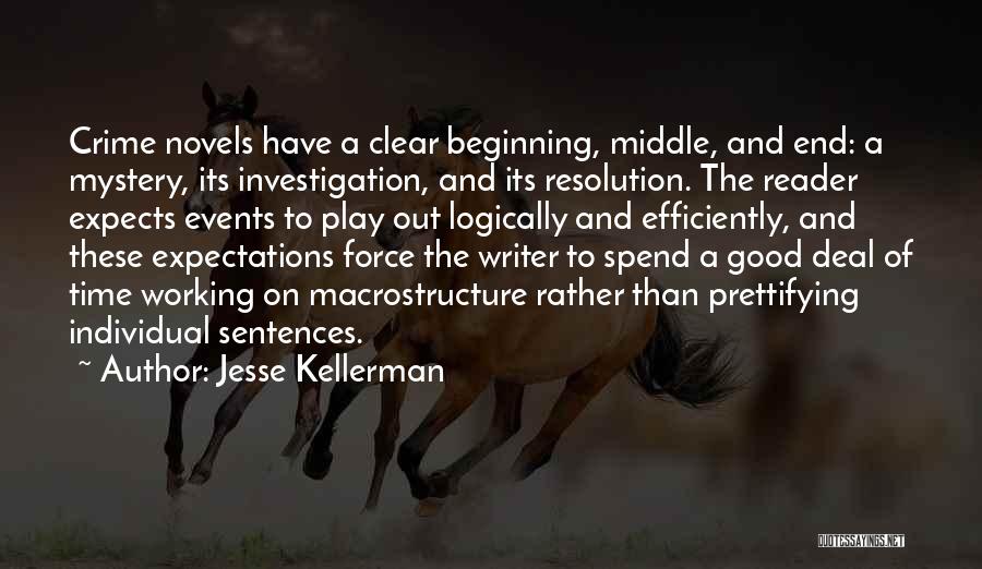 Jesse Kellerman Quotes: Crime Novels Have A Clear Beginning, Middle, And End: A Mystery, Its Investigation, And Its Resolution. The Reader Expects Events