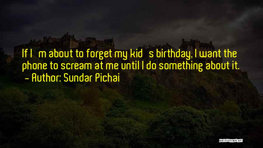 Sundar Pichai Quotes: If I'm About To Forget My Kid's Birthday, I Want The Phone To Scream At Me Until I Do Something
