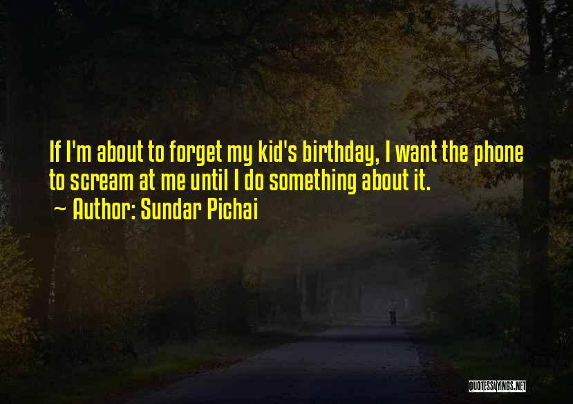 Sundar Pichai Quotes: If I'm About To Forget My Kid's Birthday, I Want The Phone To Scream At Me Until I Do Something