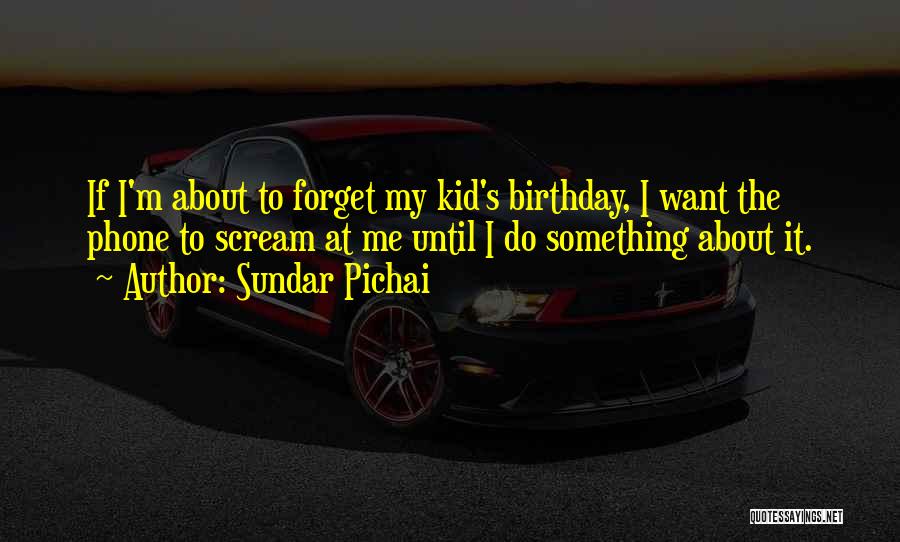 Sundar Pichai Quotes: If I'm About To Forget My Kid's Birthday, I Want The Phone To Scream At Me Until I Do Something