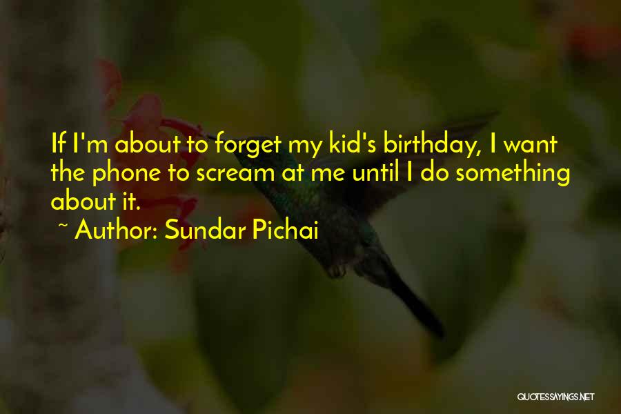 Sundar Pichai Quotes: If I'm About To Forget My Kid's Birthday, I Want The Phone To Scream At Me Until I Do Something