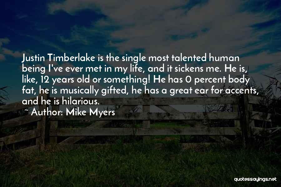 Mike Myers Quotes: Justin Timberlake Is The Single Most Talented Human Being I've Ever Met In My Life, And It Sickens Me. He