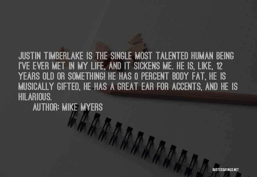 Mike Myers Quotes: Justin Timberlake Is The Single Most Talented Human Being I've Ever Met In My Life, And It Sickens Me. He