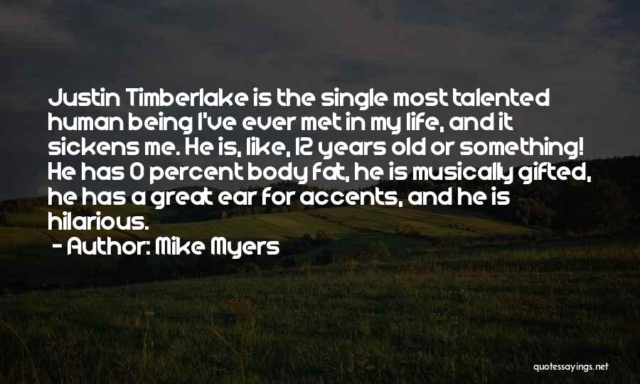 Mike Myers Quotes: Justin Timberlake Is The Single Most Talented Human Being I've Ever Met In My Life, And It Sickens Me. He
