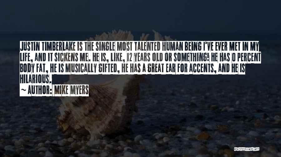 Mike Myers Quotes: Justin Timberlake Is The Single Most Talented Human Being I've Ever Met In My Life, And It Sickens Me. He