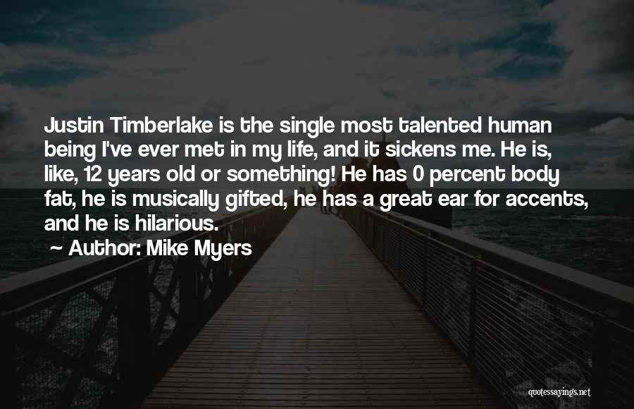 Mike Myers Quotes: Justin Timberlake Is The Single Most Talented Human Being I've Ever Met In My Life, And It Sickens Me. He