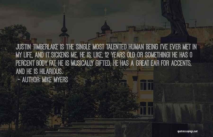 Mike Myers Quotes: Justin Timberlake Is The Single Most Talented Human Being I've Ever Met In My Life, And It Sickens Me. He