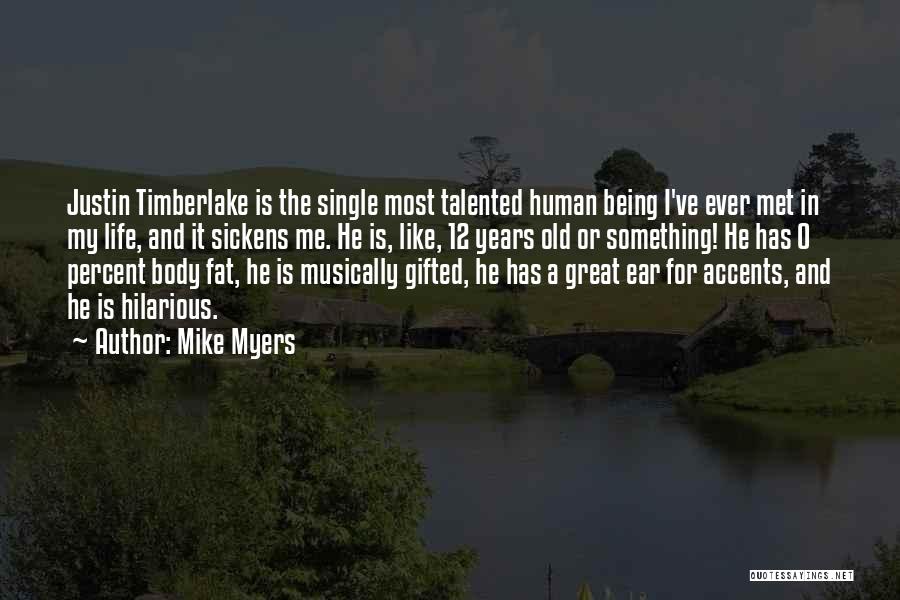 Mike Myers Quotes: Justin Timberlake Is The Single Most Talented Human Being I've Ever Met In My Life, And It Sickens Me. He