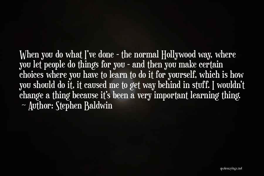 Stephen Baldwin Quotes: When You Do What I've Done - The Normal Hollywood Way, Where You Let People Do Things For You -