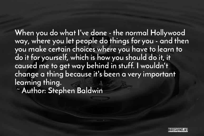 Stephen Baldwin Quotes: When You Do What I've Done - The Normal Hollywood Way, Where You Let People Do Things For You -