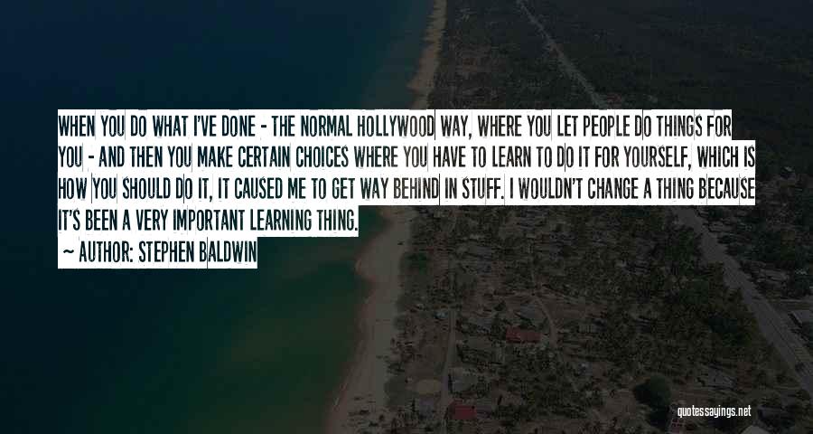 Stephen Baldwin Quotes: When You Do What I've Done - The Normal Hollywood Way, Where You Let People Do Things For You -