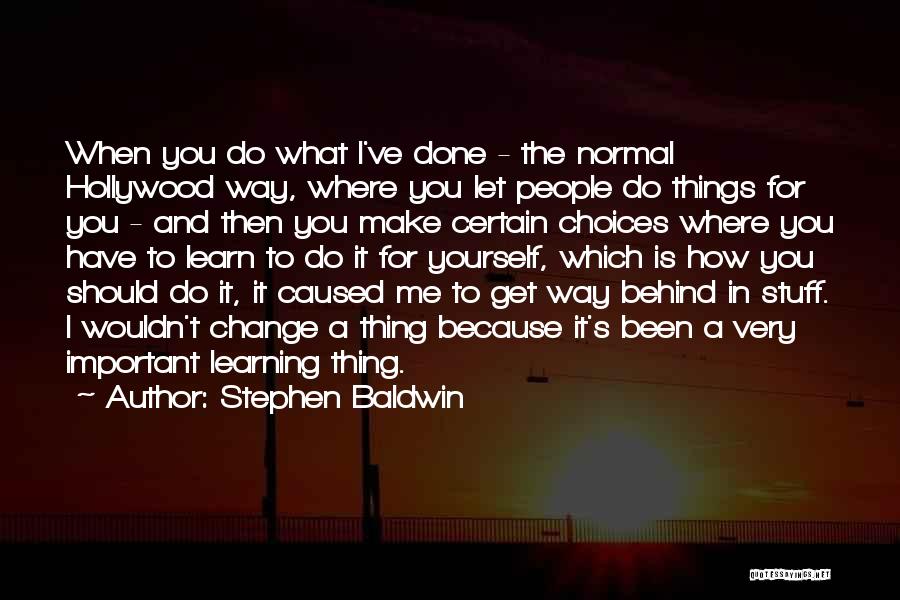 Stephen Baldwin Quotes: When You Do What I've Done - The Normal Hollywood Way, Where You Let People Do Things For You -