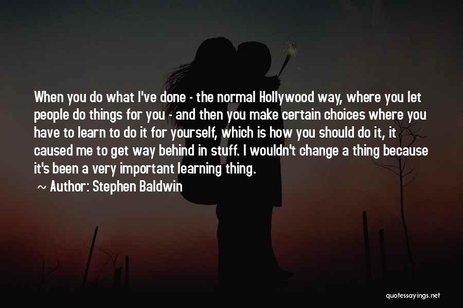 Stephen Baldwin Quotes: When You Do What I've Done - The Normal Hollywood Way, Where You Let People Do Things For You -