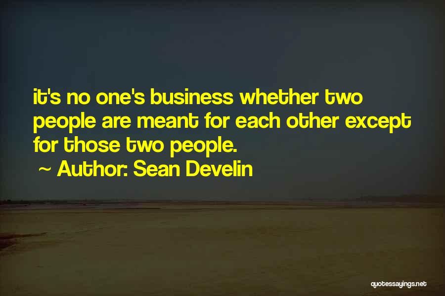 Sean Develin Quotes: It's No One's Business Whether Two People Are Meant For Each Other Except For Those Two People.