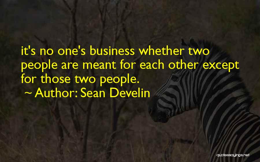 Sean Develin Quotes: It's No One's Business Whether Two People Are Meant For Each Other Except For Those Two People.